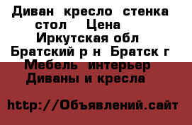 Диван, кресло ,стенка, стол. › Цена ­ 1 - Иркутская обл., Братский р-н, Братск г. Мебель, интерьер » Диваны и кресла   